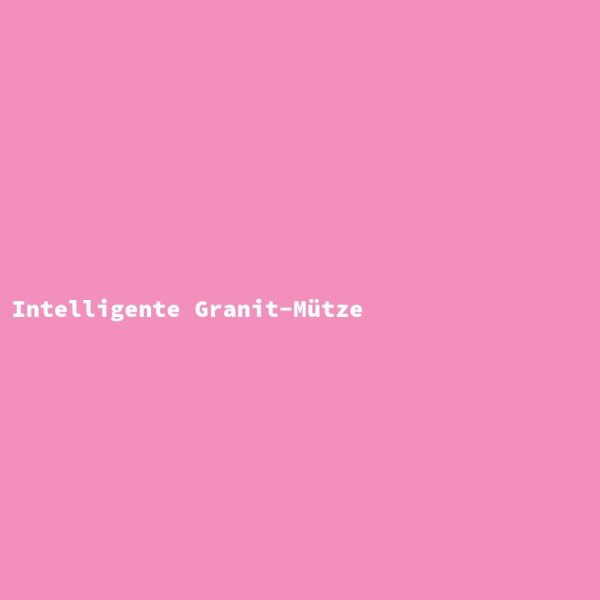 Intelligente Granit-Mütze