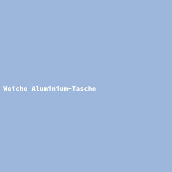 Weiche Aluminium-Tasche