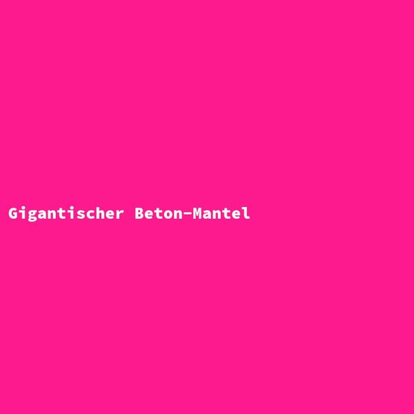 Gigantischer Beton-Mantel