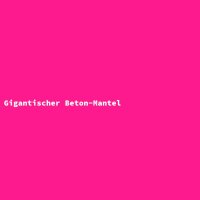 Gigantischer Beton-Mantel