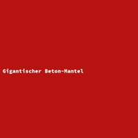 Gigantischer Beton-Mantel