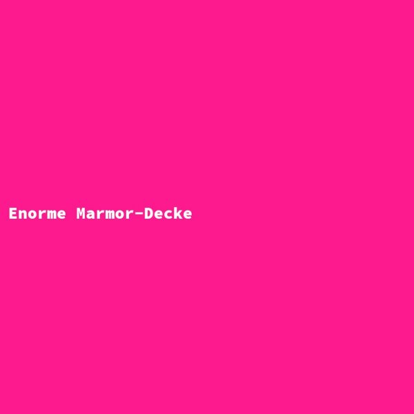 Enorme Marmor-Decke