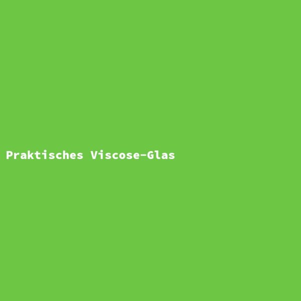 Praktisches Viscose-Glas